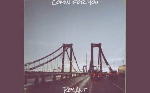 Rey.Ant – “Comin For You” is inspired by passion